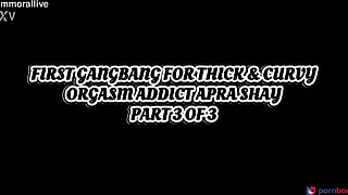 First gangbang for thick & curvy orgasm addict Apra Shay